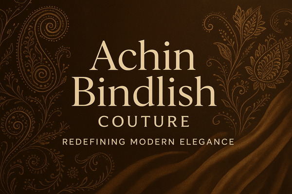 Achin Bindlish: Redefining Modern Couture with Timeless Detailing - Achin Bindlish
