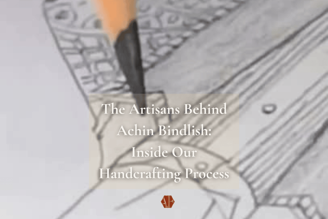 The Artisans Behind Achin Bindlish: Inside Our Handcrafting Process